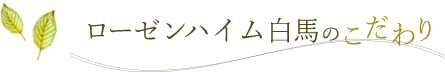 ローゼンハイム白馬のこだわり